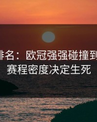 别只看排名：欧冠强强碰撞到这一步，赛程密度决定生死